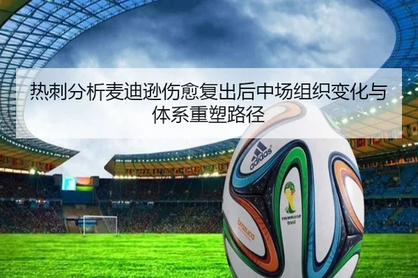 热刺分析麦迪逊伤愈复出后中场组织变化与体系重塑路径