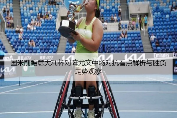 国米前瞻意大利杯对阵尤文中场对抗看点解析与胜负走势观察